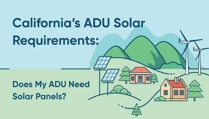 California’s ADU Solar Requirements: Does My ADU Need Solar Panels?