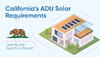 Read about California’s ADU Solar Requirements